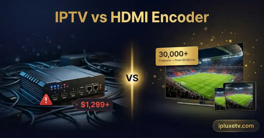 Best IPTV HDMI encoder vs IPLuxeTV subscription comparison